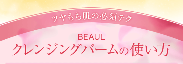 ツヤもち肌の必須テク BEAULクレンジングバームの使い方