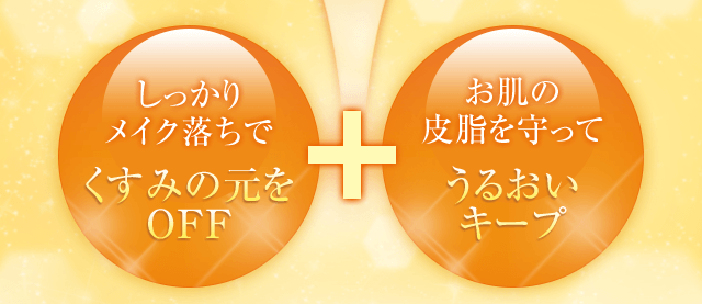 しっかり メイク落ちで + お肌の 皮脂を守って