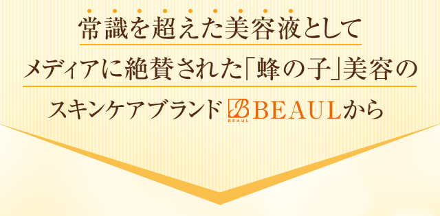 常識を超えた美容液として メディアに絶賛された「蜂の子」美容のスキンケアブランドBEAULから
