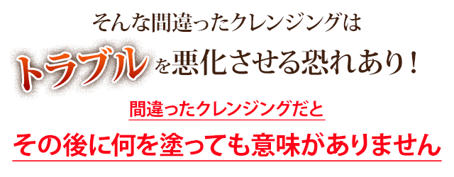 そんな間違ったクレンジングはトラブルを悪化させる恐れあり！